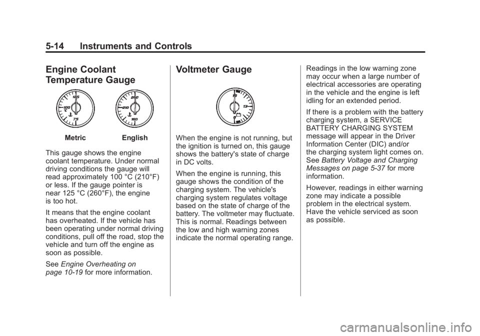 GMC ACADIA 2011 Owners Manual Black plate (14,1)GMC Acadia/Acadia Denali Owner Manual - 2011
5-14 Instruments and Controls
Engine Coolant
Temperature Gauge
MetricEnglish
This gauge shows the engine
coolant temperature. Under norma GMC ACADIA 2011 Owners Manual Black plate (14,1)GMC Acadia/Acadia Denali Owner Manual - 2011
5-14 Instruments and Controls
Engine Coolant
Temperature Gauge
MetricEnglish
This gauge shows the engine
coolant temperature. Under norma