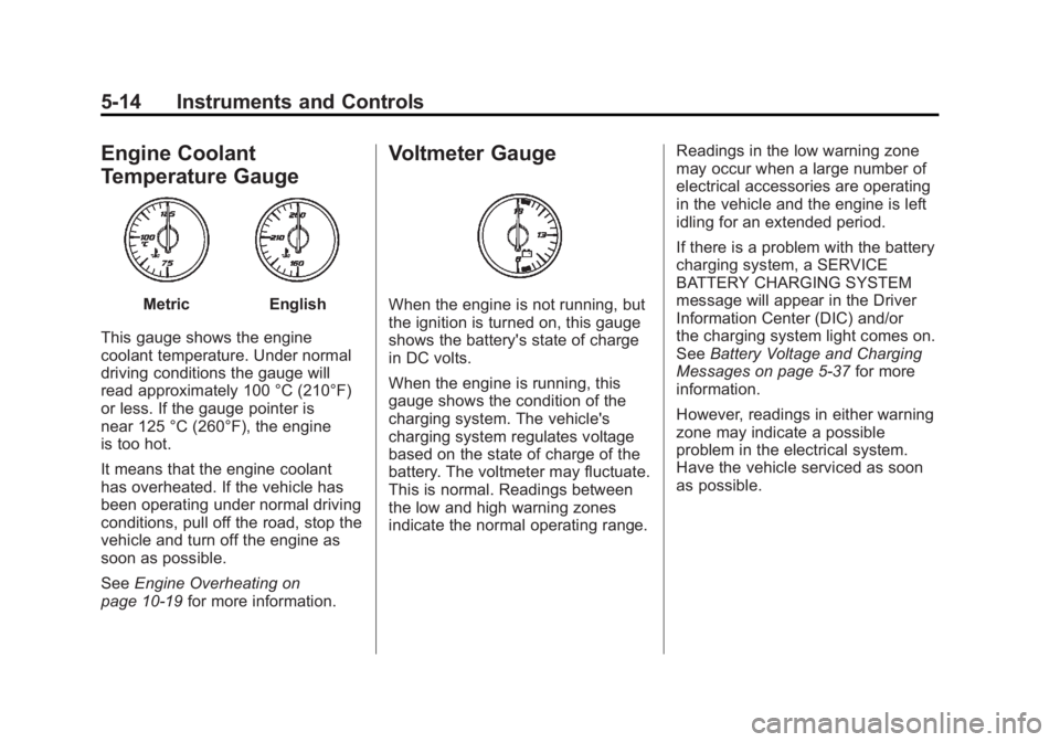 GMC ACADIA 2011  Owners Manual Black plate (14,1)GMC Acadia/Acadia Denali Owner Manual - 2011
5-14 Instruments and Controls
Engine Coolant
Temperature Gauge
MetricEnglish
This gauge shows the engine
coolant temperature. Under norma