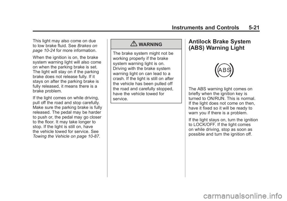 GMC ACADIA 2011 Owners Manual Black plate (21,1)GMC Acadia/Acadia Denali Owner Manual - 2011
Instruments and Controls 5-21
This light may also come on due
to low brake fluid. SeeBrakes on
page 10‑24 for more information.
When th GMC ACADIA 2011 Owners Manual Black plate (21,1)GMC Acadia/Acadia Denali Owner Manual - 2011
Instruments and Controls 5-21
This light may also come on due
to low brake fluid. SeeBrakes on
page 10‑24 for more information.
When th
