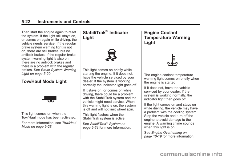 GMC ACADIA 2011  Owners Manual Black plate (22,1)GMC Acadia/Acadia Denali Owner Manual - 2011
5-22 Instruments and Controls
Then start the engine again to reset
the system. If the light still stays on,
or comes on again while drivi