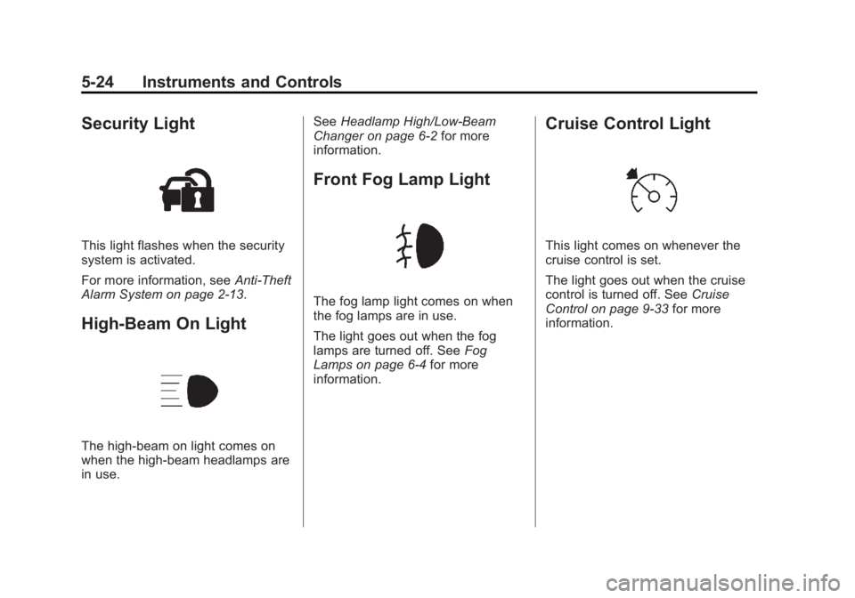GMC ACADIA 2011 Owners Manual Black plate (24,1)GMC Acadia/Acadia Denali Owner Manual - 2011
5-24 Instruments and Controls
Security Light
This light flashes when the security
system is activated.
For more information, seeAnti-Thef GMC ACADIA 2011 Owners Manual Black plate (24,1)GMC Acadia/Acadia Denali Owner Manual - 2011
5-24 Instruments and Controls
Security Light
This light flashes when the security
system is activated.
For more information, seeAnti-Thef