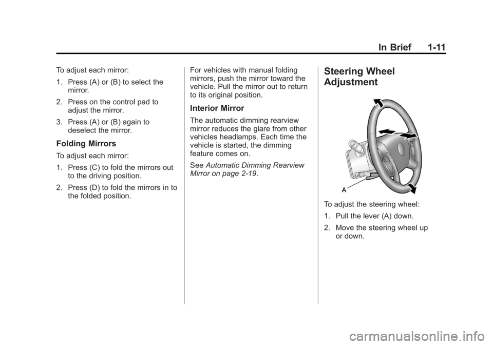 GMC ACADIA 2011 User Guide Black plate (11,1)GMC Acadia/Acadia Denali Owner Manual - 2011
In Brief 1-11
To adjust each mirror:
1. Press (A) or (B) to select themirror.
2. Press on the control pad to adjust the mirror.
3. Press GMC ACADIA 2011 User Guide Black plate (11,1)GMC Acadia/Acadia Denali Owner Manual - 2011
In Brief 1-11
To adjust each mirror:
1. Press (A) or (B) to select themirror.
2. Press on the control pad to adjust the mirror.
3. Press