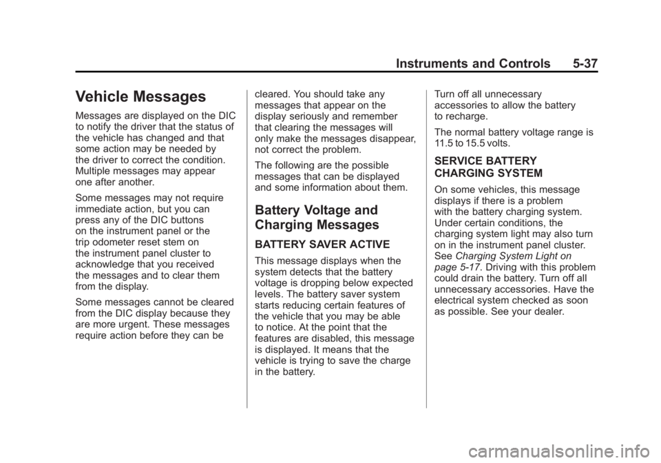 GMC ACADIA 2011 Owners Manual Black plate (37,1)GMC Acadia/Acadia Denali Owner Manual - 2011
Instruments and Controls 5-37
Vehicle Messages
Messages are displayed on the DIC
to notify the driver that the status of
the vehicle has GMC ACADIA 2011 Owners Manual Black plate (37,1)GMC Acadia/Acadia Denali Owner Manual - 2011
Instruments and Controls 5-37
Vehicle Messages
Messages are displayed on the DIC
to notify the driver that the status of
the vehicle has