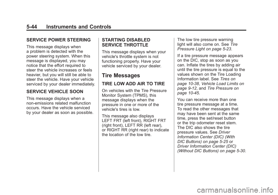 GMC ACADIA 2011 Owners Manual Black plate (44,1)GMC Acadia/Acadia Denali Owner Manual - 2011
5-44 Instruments and Controls
SERVICE POWER STEERING
This message displays when
a problem is detected with the
power steering system. Whe GMC ACADIA 2011 Owners Manual Black plate (44,1)GMC Acadia/Acadia Denali Owner Manual - 2011
5-44 Instruments and Controls
SERVICE POWER STEERING
This message displays when
a problem is detected with the
power steering system. Whe