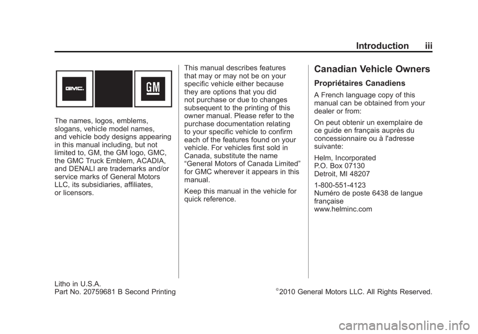 GMC ACADIA 2011 Owners Manual Black plate (3,1)GMC Acadia/Acadia Denali Owner Manual - 2011
Introduction iii
The names, logos, emblems,
slogans, vehicle model names,
and vehicle body designs appearing
in this manual including, but GMC ACADIA 2011 Owners Manual Black plate (3,1)GMC Acadia/Acadia Denali Owner Manual - 2011
Introduction iii
The names, logos, emblems,
slogans, vehicle model names,
and vehicle body designs appearing
in this manual including, but