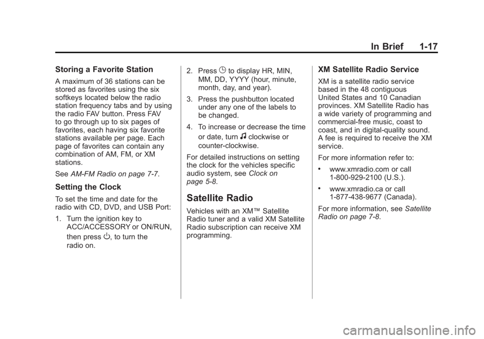 GMC ACADIA 2011 Owners Guide Black plate (17,1)GMC Acadia/Acadia Denali Owner Manual - 2011
In Brief 1-17
Storing a Favorite Station
A maximum of 36 stations can be
stored as favorites using the six
softkeys located below the rad GMC ACADIA 2011 Owners Guide Black plate (17,1)GMC Acadia/Acadia Denali Owner Manual - 2011
In Brief 1-17
Storing a Favorite Station
A maximum of 36 stations can be
stored as favorites using the six
softkeys located below the rad