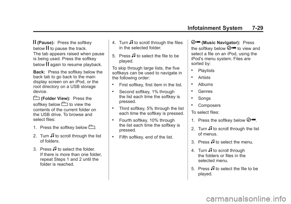 GMC ACADIA 2011 Owners Manual Black plate (29,1)GMC Acadia/Acadia Denali Owner Manual - 2011
Infotainment System 7-29
j(Pause):Press the softkey
below
jto pause the track.
The tab appears raised when pause
is being used. Press the GMC ACADIA 2011 Owners Manual Black plate (29,1)GMC Acadia/Acadia Denali Owner Manual - 2011
Infotainment System 7-29
j(Pause):Press the softkey
below
jto pause the track.
The tab appears raised when pause
is being used. Press the