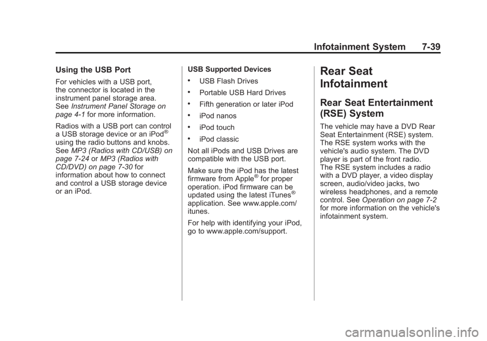 GMC ACADIA 2011 Owners Manual Black plate (39,1)GMC Acadia/Acadia Denali Owner Manual - 2011
Infotainment System 7-39
Using the USB Port
For vehicles with a USB port,
the connector is located in the
instrument panel storage area.
GMC ACADIA 2011 Owners Manual Black plate (39,1)GMC Acadia/Acadia Denali Owner Manual - 2011
Infotainment System 7-39
Using the USB Port
For vehicles with a USB port,
the connector is located in the
instrument panel storage area.