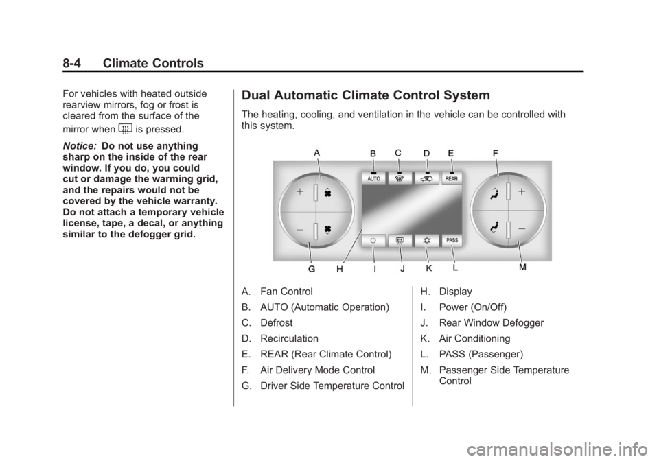 GMC ACADIA 2011 Owners Manual Black plate (4,1)GMC Acadia/Acadia Denali Owner Manual - 2011
8-4 Climate Controls
For vehicles with heated outside
rearview mirrors, fog or frost is
cleared from the surface of the
mirror when
<is pr GMC ACADIA 2011 Owners Manual Black plate (4,1)GMC Acadia/Acadia Denali Owner Manual - 2011
8-4 Climate Controls
For vehicles with heated outside
rearview mirrors, fog or frost is
cleared from the surface of the
mirror when
<is pr