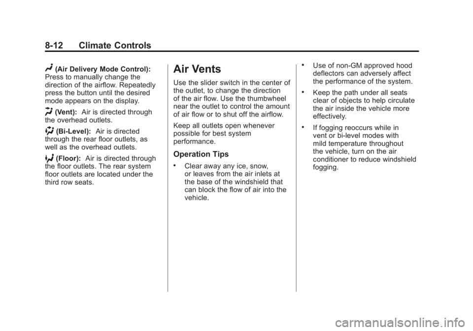 GMC ACADIA 2011 Owners Manual Black plate (12,1)GMC Acadia/Acadia Denali Owner Manual - 2011
8-12 Climate Controls
N(Air Delivery Mode Control):
Press to manually change the
direction of the airflow. Repeatedly
press the button un GMC ACADIA 2011 Owners Manual Black plate (12,1)GMC Acadia/Acadia Denali Owner Manual - 2011
8-12 Climate Controls
N(Air Delivery Mode Control):
Press to manually change the
direction of the airflow. Repeatedly
press the button un