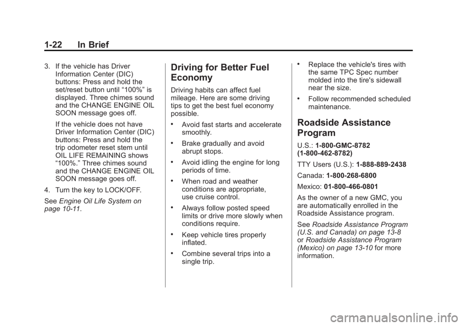 GMC ACADIA 2011 Owners Guide Black plate (22,1)GMC Acadia/Acadia Denali Owner Manual - 2011
1-22 In Brief
3. If the vehicle has DriverInformation Center (DIC)
buttons: Press and hold the
set/reset button until “100%”is
displa GMC ACADIA 2011 Owners Guide Black plate (22,1)GMC Acadia/Acadia Denali Owner Manual - 2011
1-22 In Brief
3. If the vehicle has DriverInformation Center (DIC)
buttons: Press and hold the
set/reset button until “100%”is
displa