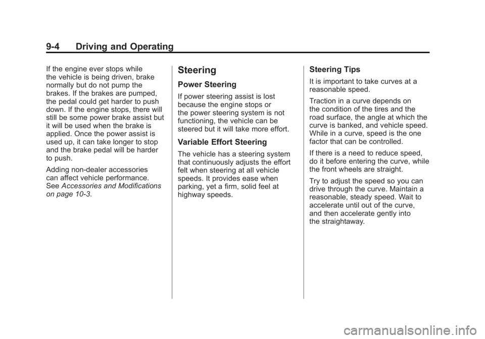 GMC ACADIA 2011 Owners Manual Black plate (4,1)GMC Acadia/Acadia Denali Owner Manual - 2011
9-4 Driving and Operating
If the engine ever stops while
the vehicle is being driven, brake
normally but do not pump the
brakes. If the br GMC ACADIA 2011 Owners Manual Black plate (4,1)GMC Acadia/Acadia Denali Owner Manual - 2011
9-4 Driving and Operating
If the engine ever stops while
the vehicle is being driven, brake
normally but do not pump the
brakes. If the br