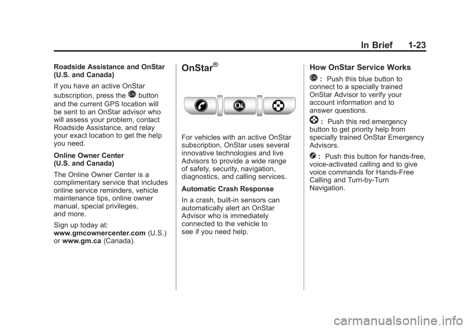 GMC ACADIA 2011 Owners Guide Black plate (23,1)GMC Acadia/Acadia Denali Owner Manual - 2011
In Brief 1-23
Roadside Assistance and OnStar
(U.S. and Canada)
If you have an active OnStar
subscription, press the
Qbutton
and the curre GMC ACADIA 2011 Owners Guide Black plate (23,1)GMC Acadia/Acadia Denali Owner Manual - 2011
In Brief 1-23
Roadside Assistance and OnStar
(U.S. and Canada)
If you have an active OnStar
subscription, press the
Qbutton
and the curre