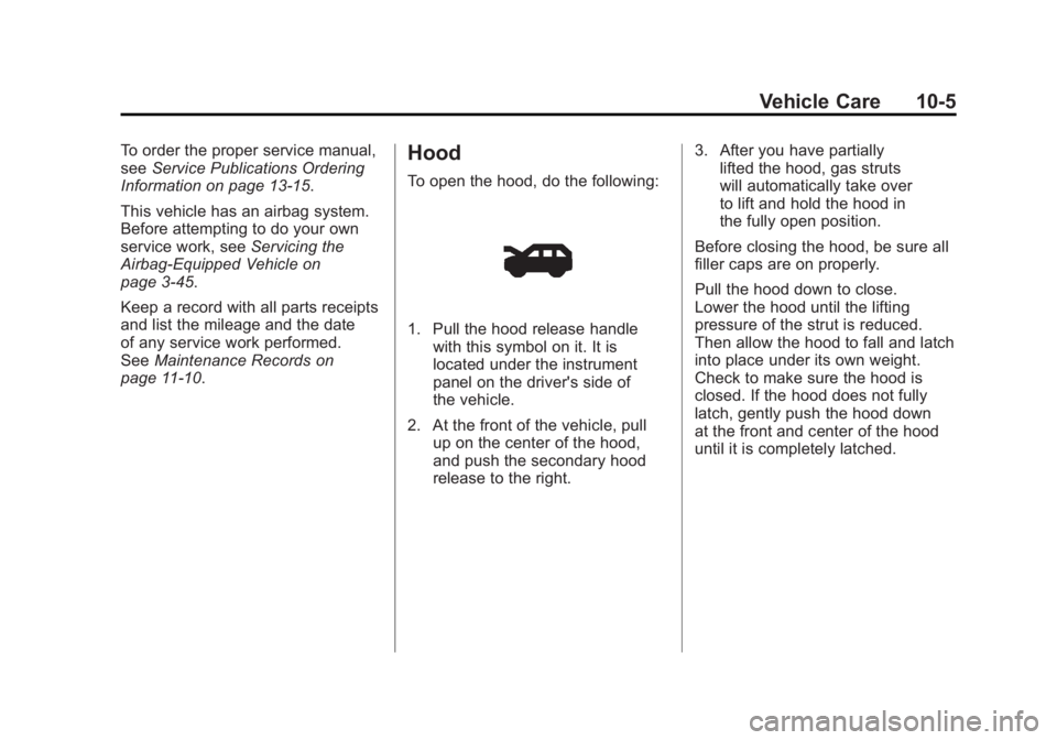 GMC ACADIA 2011 Owners Manual Black plate (5,1)GMC Acadia/Acadia Denali Owner Manual - 2011
Vehicle Care 10-5
To order the proper service manual,
seeService Publications Ordering
Information on page 13‑15.
This vehicle has an ai GMC ACADIA 2011 Owners Manual Black plate (5,1)GMC Acadia/Acadia Denali Owner Manual - 2011
Vehicle Care 10-5
To order the proper service manual,
seeService Publications Ordering
Information on page 13‑15.
This vehicle has an ai