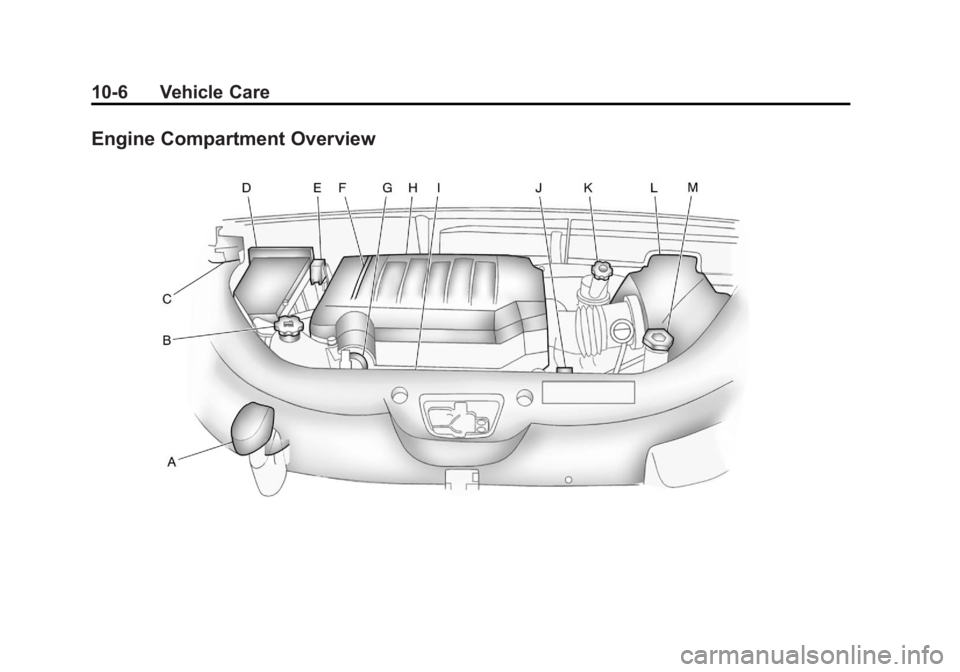 GMC ACADIA 2011 Owners Manual Black plate (6,1)GMC Acadia/Acadia Denali Owner Manual - 2011
10-6 Vehicle Care
Engine Compartment Overview GMC ACADIA 2011 Owners Manual Black plate (6,1)GMC Acadia/Acadia Denali Owner Manual - 2011
10-6 Vehicle Care
Engine Compartment Overview