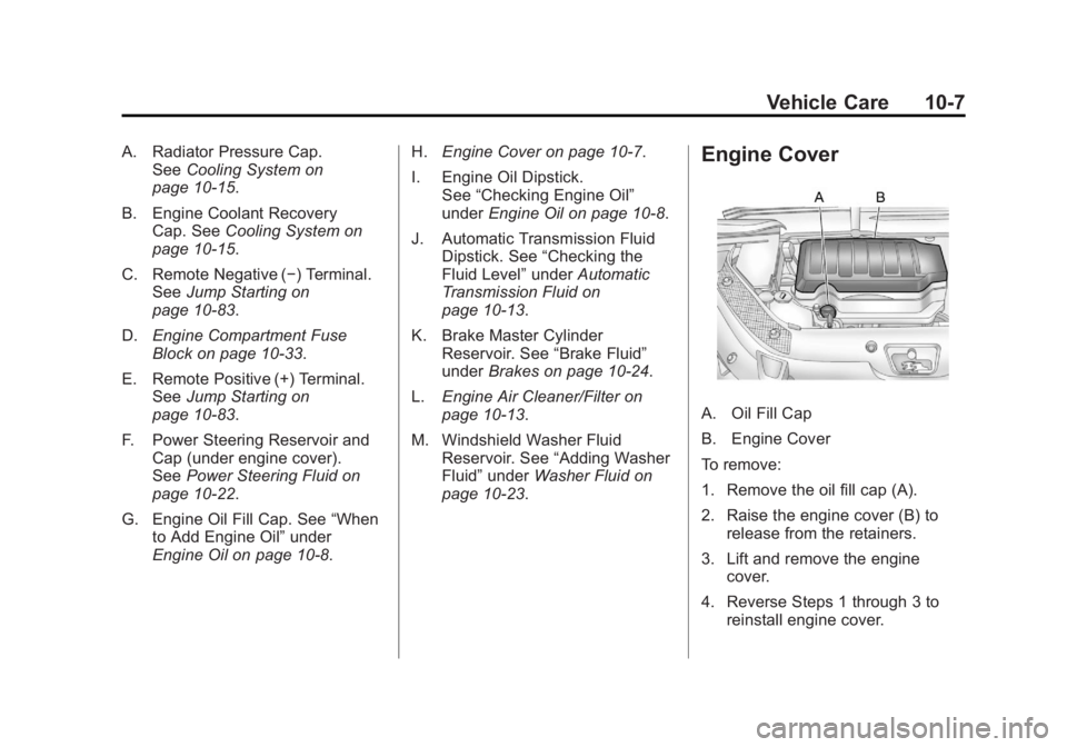 GMC ACADIA 2011 Owners Manual Black plate (7,1)GMC Acadia/Acadia Denali Owner Manual - 2011
Vehicle Care 10-7
A. Radiator Pressure Cap.See Cooling System on
page 10‑15.
B. Engine Coolant Recovery Cap. See Cooling System on
page GMC ACADIA 2011 Owners Manual Black plate (7,1)GMC Acadia/Acadia Denali Owner Manual - 2011
Vehicle Care 10-7
A. Radiator Pressure Cap.See Cooling System on
page 10‑15.
B. Engine Coolant Recovery Cap. See Cooling System on
page