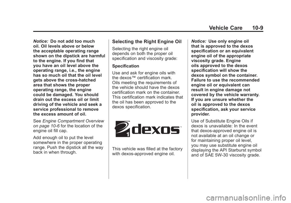 GMC ACADIA 2011 Owners Manual Black plate (9,1)GMC Acadia/Acadia Denali Owner Manual - 2011
Vehicle Care 10-9
Notice:Do not add too much
oil. Oil levels above or below
the acceptable operating range
shown on the dipstick are harmf GMC ACADIA 2011 Owners Manual Black plate (9,1)GMC Acadia/Acadia Denali Owner Manual - 2011
Vehicle Care 10-9
Notice:Do not add too much
oil. Oil levels above or below
the acceptable operating range
shown on the dipstick are harmf