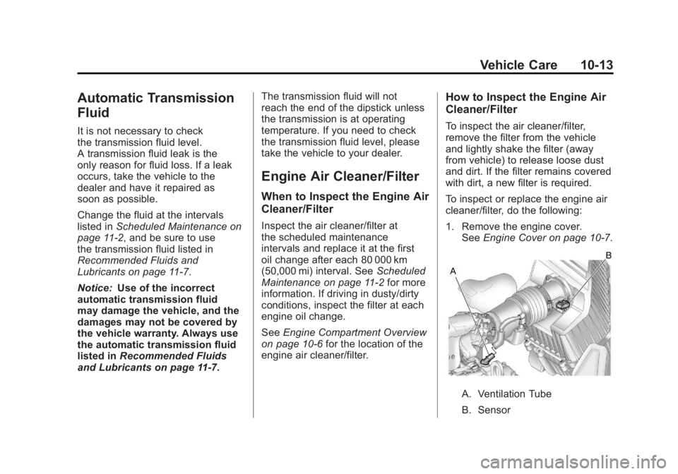 GMC ACADIA 2011 Owners Manual Black plate (13,1)GMC Acadia/Acadia Denali Owner Manual - 2011
Vehicle Care 10-13
Automatic Transmission
Fluid
It is not necessary to check
the transmission fluid level.
A transmission fluid leak is t GMC ACADIA 2011 Owners Manual Black plate (13,1)GMC Acadia/Acadia Denali Owner Manual - 2011
Vehicle Care 10-13
Automatic Transmission
Fluid
It is not necessary to check
the transmission fluid level.
A transmission fluid leak is t