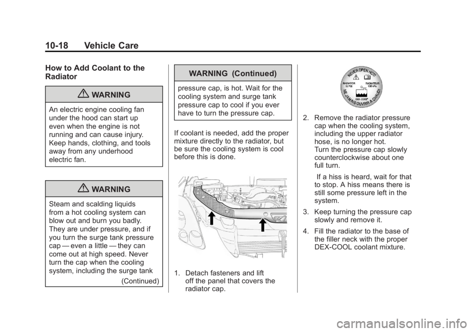 GMC ACADIA 2011 Owners Guide Black plate (18,1)GMC Acadia/Acadia Denali Owner Manual - 2011
10-18 Vehicle Care
How to Add Coolant to the
Radiator
{WARNING
An electric engine cooling fan
under the hood can start up
even when the e GMC ACADIA 2011 Owners Guide Black plate (18,1)GMC Acadia/Acadia Denali Owner Manual - 2011
10-18 Vehicle Care
How to Add Coolant to the
Radiator
{WARNING
An electric engine cooling fan
under the hood can start up
even when the e