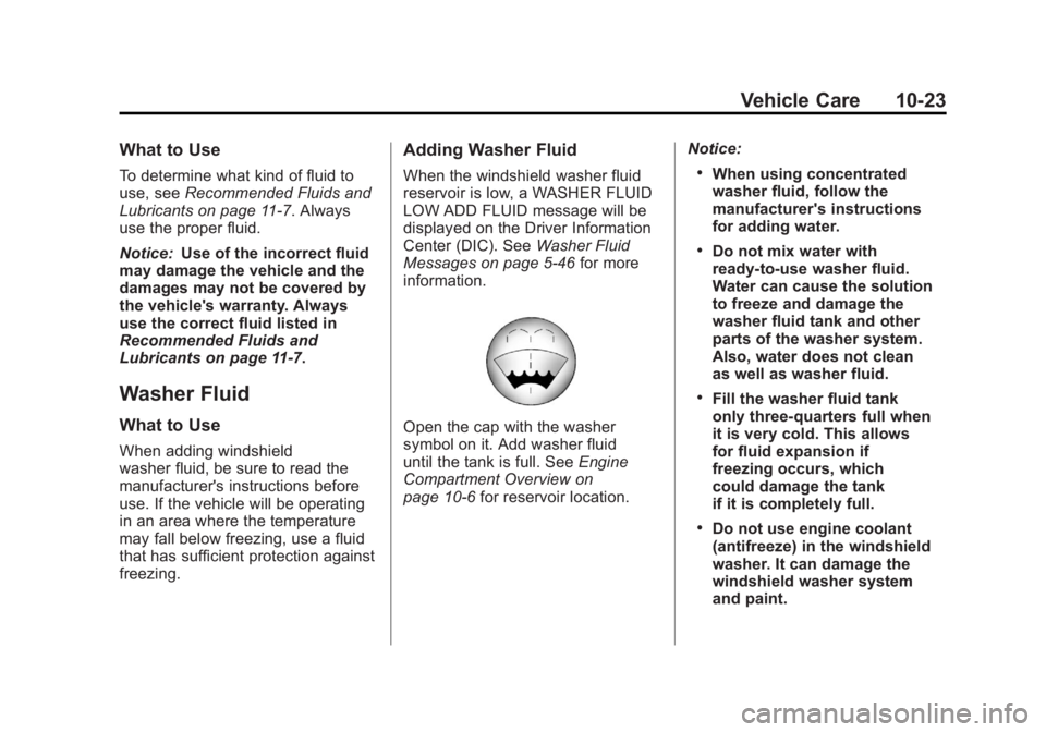 GMC ACADIA 2011 Owners Manual Black plate (23,1)GMC Acadia/Acadia Denali Owner Manual - 2011
Vehicle Care 10-23
What to Use
To determine what kind of fluid to
use, seeRecommended Fluids and
Lubricants on page 11‑7. Always
use th GMC ACADIA 2011 Owners Manual Black plate (23,1)GMC Acadia/Acadia Denali Owner Manual - 2011
Vehicle Care 10-23
What to Use
To determine what kind of fluid to
use, seeRecommended Fluids and
Lubricants on page 11‑7. Always
use th