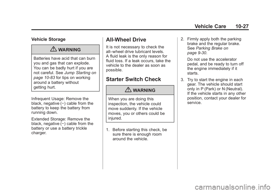 GMC ACADIA 2011 Owners Manual Black plate (27,1)GMC Acadia/Acadia Denali Owner Manual - 2011
Vehicle Care 10-27
Vehicle Storage
{WARNING
Batteries have acid that can burn
you and gas that can explode.
You can be badly hurt if you GMC ACADIA 2011 Owners Manual Black plate (27,1)GMC Acadia/Acadia Denali Owner Manual - 2011
Vehicle Care 10-27
Vehicle Storage
{WARNING
Batteries have acid that can burn
you and gas that can explode.
You can be badly hurt if you
