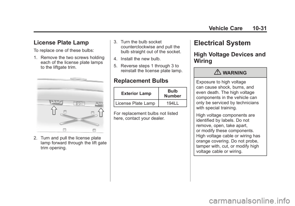 GMC ACADIA 2011 Owners Manual Black plate (31,1)GMC Acadia/Acadia Denali Owner Manual - 2011
Vehicle Care 10-31
License Plate Lamp
To replace one of these bulbs:
1. Remove the two screws holdingeach of the license plate lamps
to t GMC ACADIA 2011 Owners Manual Black plate (31,1)GMC Acadia/Acadia Denali Owner Manual - 2011
Vehicle Care 10-31
License Plate Lamp
To replace one of these bulbs:
1. Remove the two screws holdingeach of the license plate lamps
to t
