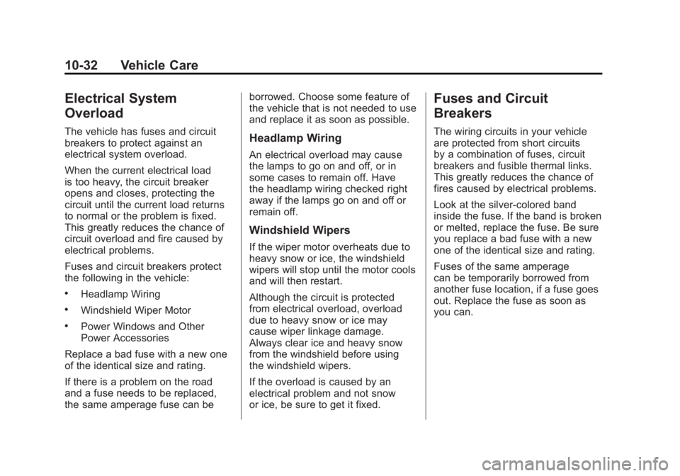 GMC ACADIA 2011 Owners Guide Black plate (32,1)GMC Acadia/Acadia Denali Owner Manual - 2011
10-32 Vehicle Care
Electrical System
Overload
The vehicle has fuses and circuit
breakers to protect against an
electrical system overload GMC ACADIA 2011 Owners Guide Black plate (32,1)GMC Acadia/Acadia Denali Owner Manual - 2011
10-32 Vehicle Care
Electrical System
Overload
The vehicle has fuses and circuit
breakers to protect against an
electrical system overload