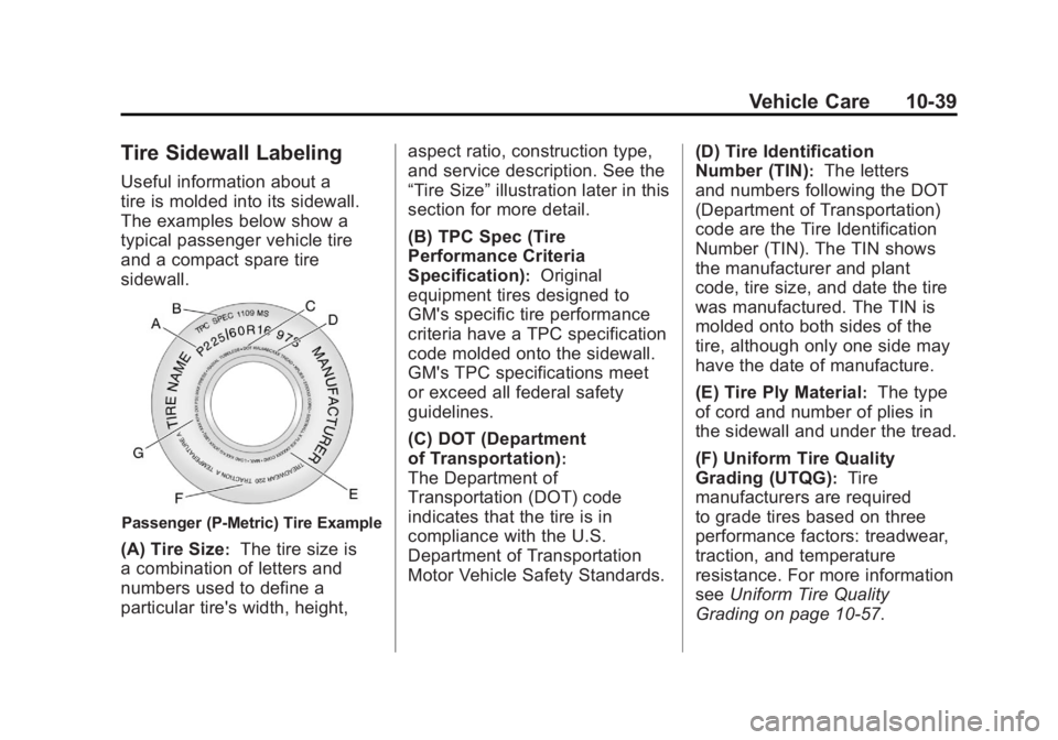 GMC ACADIA 2011 Owners Manual Black plate (39,1)GMC Acadia/Acadia Denali Owner Manual - 2011
Vehicle Care 10-39
Tire Sidewall Labeling
Useful information about a
tire is molded into its sidewall.
The examples below show a
typical GMC ACADIA 2011 Owners Manual Black plate (39,1)GMC Acadia/Acadia Denali Owner Manual - 2011
Vehicle Care 10-39
Tire Sidewall Labeling
Useful information about a
tire is molded into its sidewall.
The examples below show a
typical
