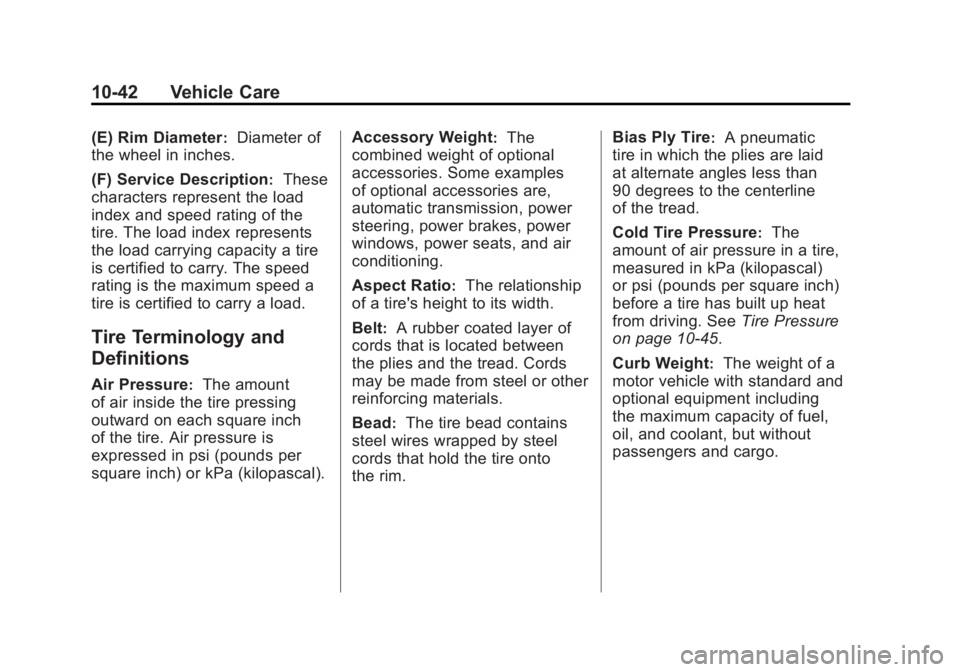 GMC ACADIA 2011 Owners Manual Black plate (42,1)GMC Acadia/Acadia Denali Owner Manual - 2011
10-42 Vehicle Care
(E) Rim Diameter:Diameter of
the wheel in inches.
(F) Service Description
:These
characters represent the load
index a GMC ACADIA 2011 Owners Manual Black plate (42,1)GMC Acadia/Acadia Denali Owner Manual - 2011
10-42 Vehicle Care
(E) Rim Diameter:Diameter of
the wheel in inches.
(F) Service Description
:These
characters represent the load
index a