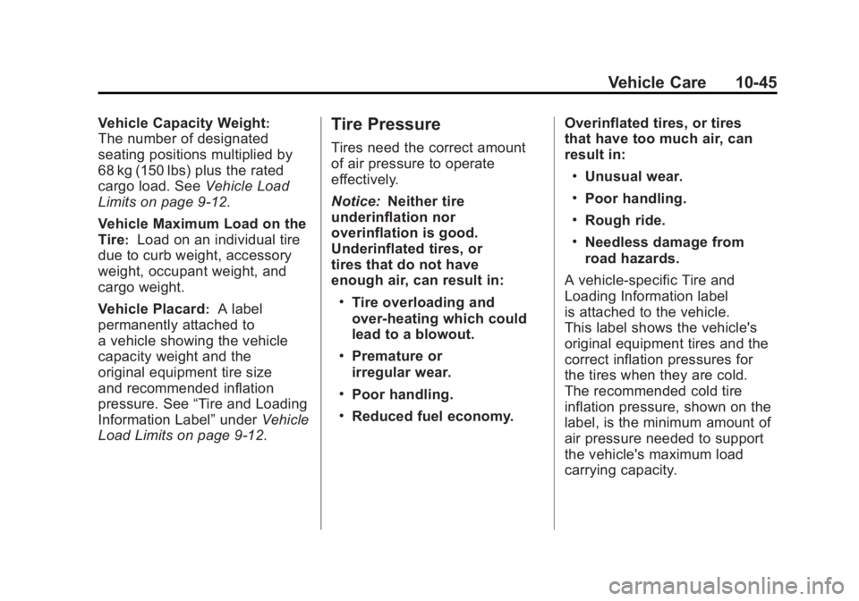 GMC ACADIA 2011 Owners Manual Black plate (45,1)GMC Acadia/Acadia Denali Owner Manual - 2011
Vehicle Care 10-45
Vehicle Capacity Weight:
The number of designated
seating positions multiplied by
68 kg (150 lbs) plus the rated
cargo GMC ACADIA 2011 Owners Manual Black plate (45,1)GMC Acadia/Acadia Denali Owner Manual - 2011
Vehicle Care 10-45
Vehicle Capacity Weight:
The number of designated
seating positions multiplied by
68 kg (150 lbs) plus the rated
cargo