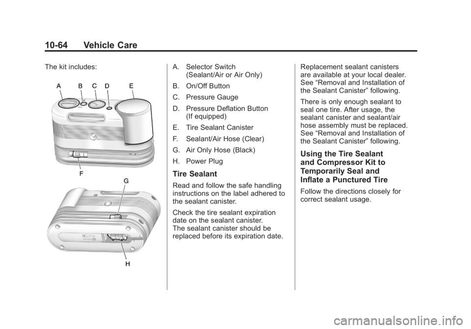 GMC ACADIA 2011 Owners Manual Black plate (64,1)GMC Acadia/Acadia Denali Owner Manual - 2011
10-64 Vehicle Care
The kit includes:A. Selector Switch(Sealant/Air or Air Only)
B. On/Off Button
C. Pressure Gauge
D. Pressure Deflation GMC ACADIA 2011 Owners Manual Black plate (64,1)GMC Acadia/Acadia Denali Owner Manual - 2011
10-64 Vehicle Care
The kit includes:A. Selector Switch(Sealant/Air or Air Only)
B. On/Off Button
C. Pressure Gauge
D. Pressure Deflation