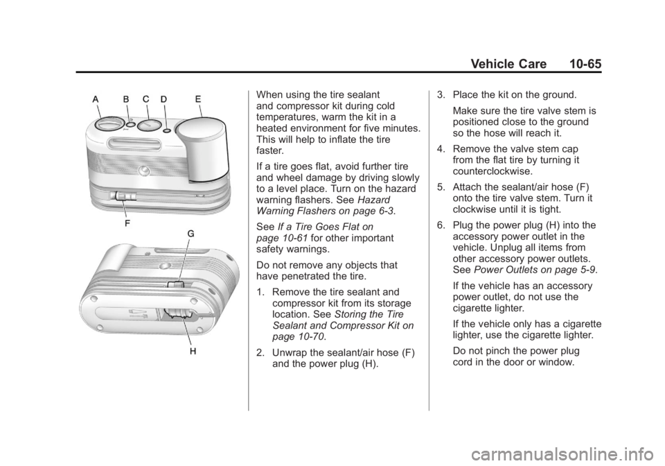 GMC ACADIA 2011 Owners Manual Black plate (65,1)GMC Acadia/Acadia Denali Owner Manual - 2011
Vehicle Care 10-65
When using the tire sealant
and compressor kit during cold
temperatures, warm the kit in a
heated environment for five GMC ACADIA 2011 Owners Manual Black plate (65,1)GMC Acadia/Acadia Denali Owner Manual - 2011
Vehicle Care 10-65
When using the tire sealant
and compressor kit during cold
temperatures, warm the kit in a
heated environment for five