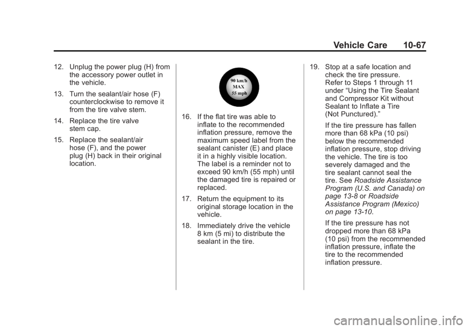 GMC ACADIA 2011 Owners Manual Black plate (67,1)GMC Acadia/Acadia Denali Owner Manual - 2011
Vehicle Care 10-67
12. Unplug the power plug (H) fromthe accessory power outlet in
the vehicle.
13. Turn the sealant/air hose (F) counter GMC ACADIA 2011 Owners Manual Black plate (67,1)GMC Acadia/Acadia Denali Owner Manual - 2011
Vehicle Care 10-67
12. Unplug the power plug (H) fromthe accessory power outlet in
the vehicle.
13. Turn the sealant/air hose (F) counter