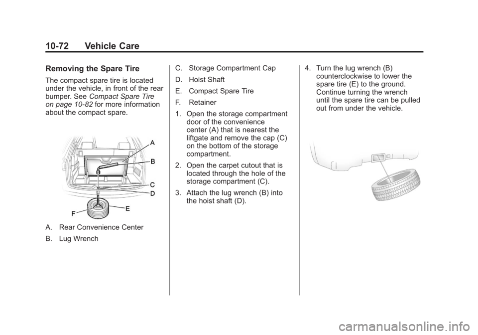 GMC ACADIA 2011 Owners Manual Black plate (72,1)GMC Acadia/Acadia Denali Owner Manual - 2011
10-72 Vehicle Care
Removing the Spare Tire
The compact spare tire is located
under the vehicle, in front of the rear
bumper. SeeCompact S GMC ACADIA 2011 Owners Manual Black plate (72,1)GMC Acadia/Acadia Denali Owner Manual - 2011
10-72 Vehicle Care
Removing the Spare Tire
The compact spare tire is located
under the vehicle, in front of the rear
bumper. SeeCompact S