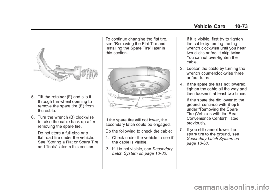 GMC ACADIA 2011 Owners Manual Black plate (73,1)GMC Acadia/Acadia Denali Owner Manual - 2011
Vehicle Care 10-73
5. Tilt the retainer (F) and slip itthrough the wheel opening to
remove the spare tire (E) from
the cable.
6. Turn the GMC ACADIA 2011 Owners Manual Black plate (73,1)GMC Acadia/Acadia Denali Owner Manual - 2011
Vehicle Care 10-73
5. Tilt the retainer (F) and slip itthrough the wheel opening to
remove the spare tire (E) from
the cable.
6. Turn the