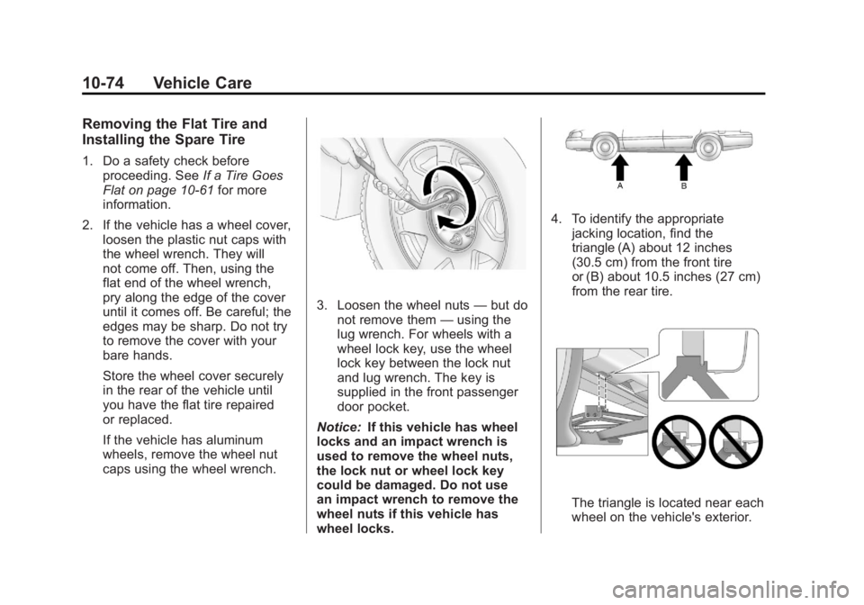 GMC ACADIA 2011 Owners Manual Black plate (74,1)GMC Acadia/Acadia Denali Owner Manual - 2011
10-74 Vehicle Care
Removing the Flat Tire and
Installing the Spare Tire
1. Do a safety check beforeproceeding. See If a Tire Goes
Flat on GMC ACADIA 2011 Owners Manual Black plate (74,1)GMC Acadia/Acadia Denali Owner Manual - 2011
10-74 Vehicle Care
Removing the Flat Tire and
Installing the Spare Tire
1. Do a safety check beforeproceeding. See If a Tire Goes
Flat on