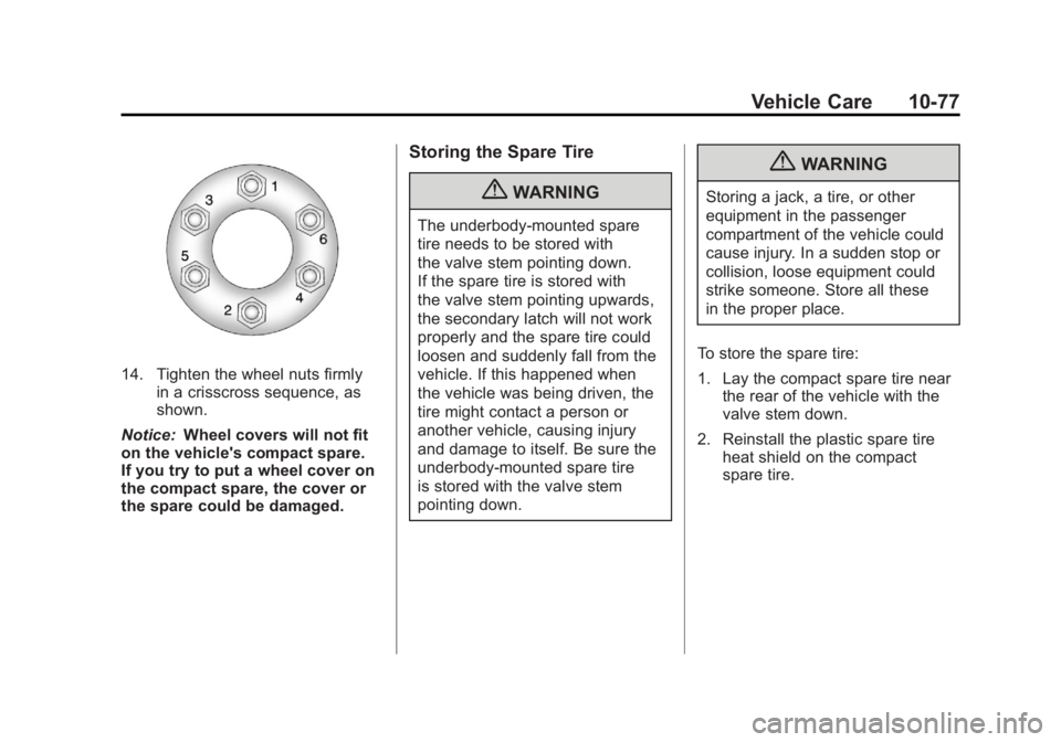 GMC ACADIA 2011 Owners Manual Black plate (77,1)GMC Acadia/Acadia Denali Owner Manual - 2011
Vehicle Care 10-77
14. Tighten the wheel nuts firmlyin a crisscross sequence, as
shown.
Notice: Wheel covers will not fit
on the vehicle& GMC ACADIA 2011 Owners Manual Black plate (77,1)GMC Acadia/Acadia Denali Owner Manual - 2011
Vehicle Care 10-77
14. Tighten the wheel nuts firmlyin a crisscross sequence, as
shown.
Notice: Wheel covers will not fit
on the vehicle&