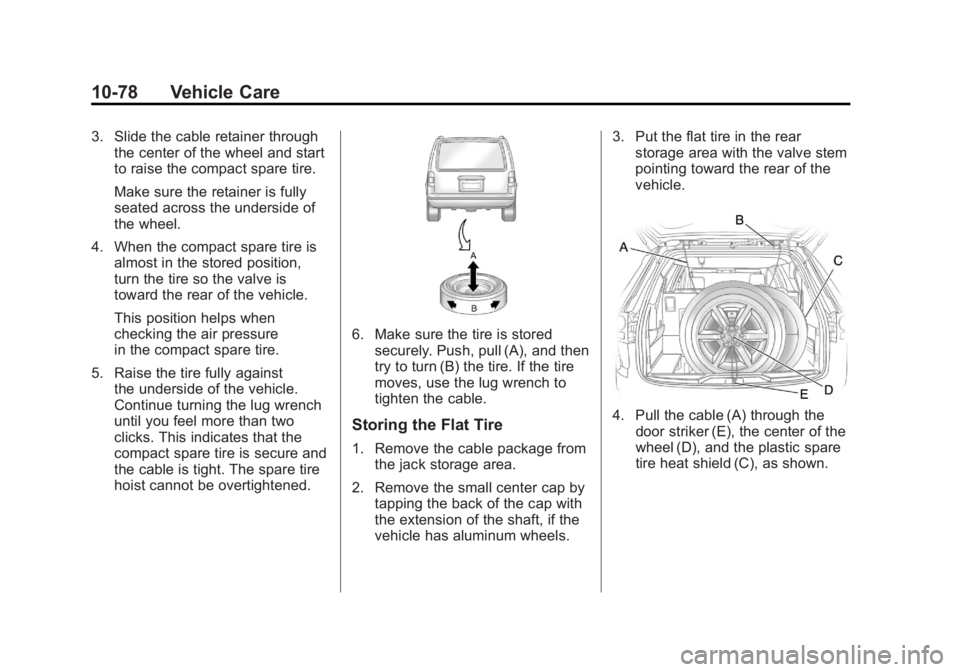 GMC ACADIA 2011 Owners Manual Black plate (78,1)GMC Acadia/Acadia Denali Owner Manual - 2011
10-78 Vehicle Care
3. Slide the cable retainer throughthe center of the wheel and start
to raise the compact spare tire.
Make sure the re GMC ACADIA 2011 Owners Manual Black plate (78,1)GMC Acadia/Acadia Denali Owner Manual - 2011
10-78 Vehicle Care
3. Slide the cable retainer throughthe center of the wheel and start
to raise the compact spare tire.
Make sure the re