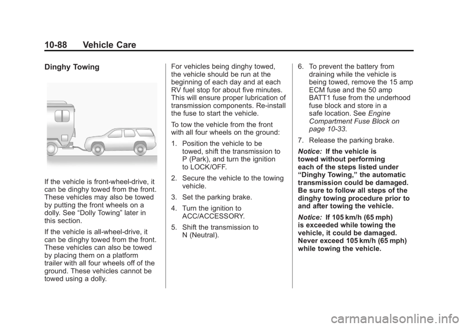 GMC ACADIA 2011 Service Manual Black plate (88,1)GMC Acadia/Acadia Denali Owner Manual - 2011
10-88 Vehicle Care
Dinghy Towing
If the vehicle is front-wheel‐drive, it
can be dinghy towed from the front.
These vehicles may also be GMC ACADIA 2011 Service Manual Black plate (88,1)GMC Acadia/Acadia Denali Owner Manual - 2011
10-88 Vehicle Care
Dinghy Towing
If the vehicle is front-wheel‐drive, it
can be dinghy towed from the front.
These vehicles may also be
