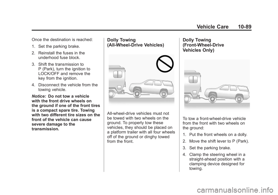 GMC ACADIA 2011 Owners Manual Black plate (89,1)GMC Acadia/Acadia Denali Owner Manual - 2011
Vehicle Care 10-89
Once the destination is reached:
1. Set the parking brake.
2. Reinstall the fuses in theunderhood fuse block.
3. Shift GMC ACADIA 2011 Owners Manual Black plate (89,1)GMC Acadia/Acadia Denali Owner Manual - 2011
Vehicle Care 10-89
Once the destination is reached:
1. Set the parking brake.
2. Reinstall the fuses in theunderhood fuse block.
3. Shift