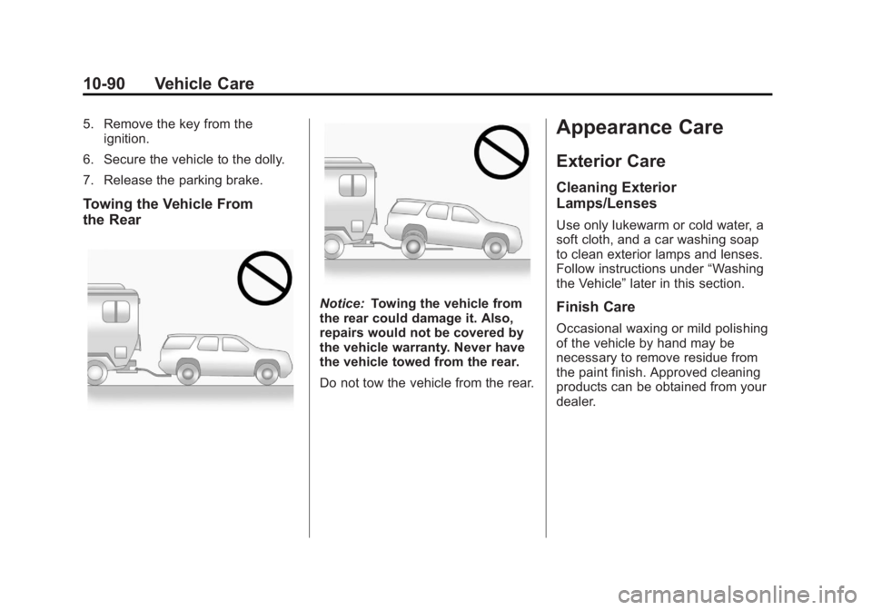 GMC ACADIA 2011 Owners Manual Black plate (90,1)GMC Acadia/Acadia Denali Owner Manual - 2011
10-90 Vehicle Care
5. Remove the key from theignition.
6. Secure the vehicle to the dolly.
7. Release the parking brake.
Towing the Vehic GMC ACADIA 2011 Owners Manual Black plate (90,1)GMC Acadia/Acadia Denali Owner Manual - 2011
10-90 Vehicle Care
5. Remove the key from theignition.
6. Secure the vehicle to the dolly.
7. Release the parking brake.
Towing the Vehic