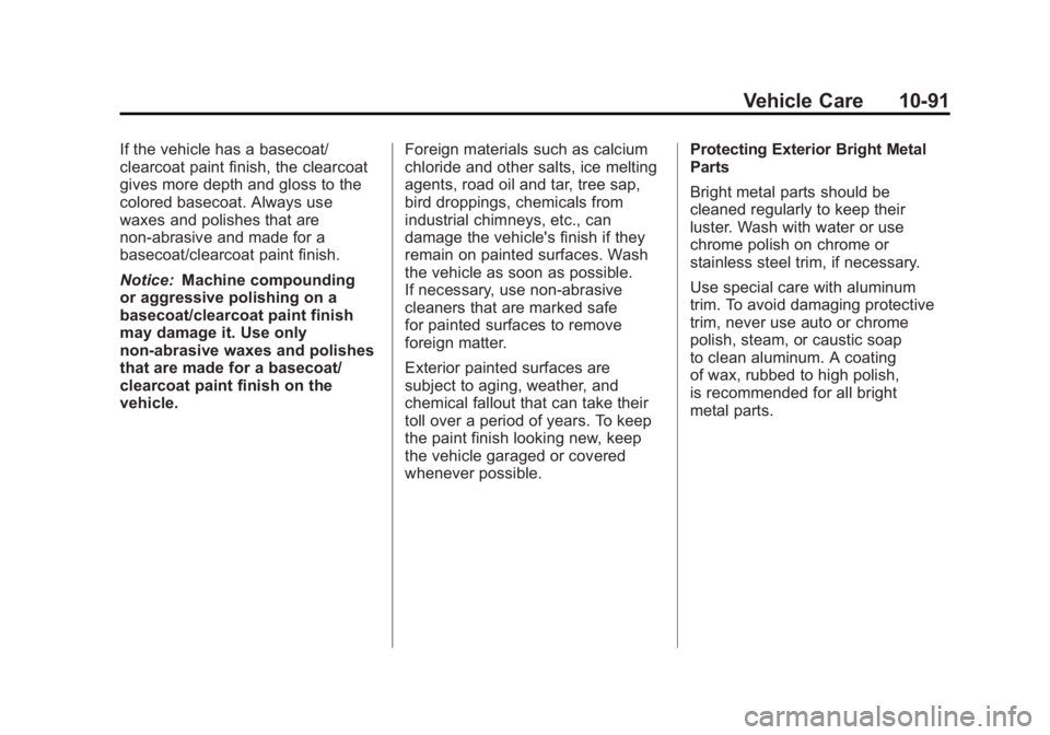 GMC ACADIA 2011 Owners Manual Black plate (91,1)GMC Acadia/Acadia Denali Owner Manual - 2011
Vehicle Care 10-91
If the vehicle has a basecoat/
clearcoat paint finish, the clearcoat
gives more depth and gloss to the
colored basecoa GMC ACADIA 2011 Owners Manual Black plate (91,1)GMC Acadia/Acadia Denali Owner Manual - 2011
Vehicle Care 10-91
If the vehicle has a basecoat/
clearcoat paint finish, the clearcoat
gives more depth and gloss to the
colored basecoa