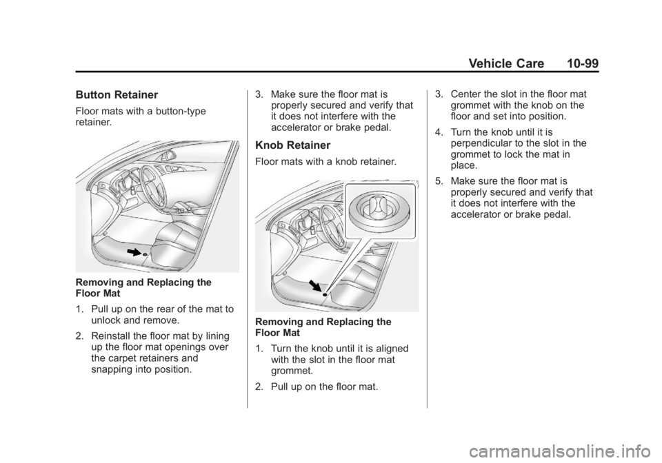 GMC ACADIA 2011 Owners Manual Black plate (99,1)GMC Acadia/Acadia Denali Owner Manual - 2011
Vehicle Care 10-99
Button Retainer
Floor mats with a button-type
retainer.
Removing and Replacing the
Floor Mat
1. Pull up on the rear of GMC ACADIA 2011 Owners Manual Black plate (99,1)GMC Acadia/Acadia Denali Owner Manual - 2011
Vehicle Care 10-99
Button Retainer
Floor mats with a button-type
retainer.
Removing and Replacing the
Floor Mat
1. Pull up on the rear of
