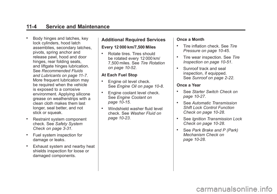 GMC ACADIA 2011 Service Manual Black plate (4,1)GMC Acadia/Acadia Denali Owner Manual - 2011
11-4 Service and Maintenance
.Body hinges and latches, key
lock cylinders, hood latch
assemblies, secondary latches,
pivots, spring anchor GMC ACADIA 2011 Service Manual Black plate (4,1)GMC Acadia/Acadia Denali Owner Manual - 2011
11-4 Service and Maintenance
.Body hinges and latches, key
lock cylinders, hood latch
assemblies, secondary latches,
pivots, spring anchor