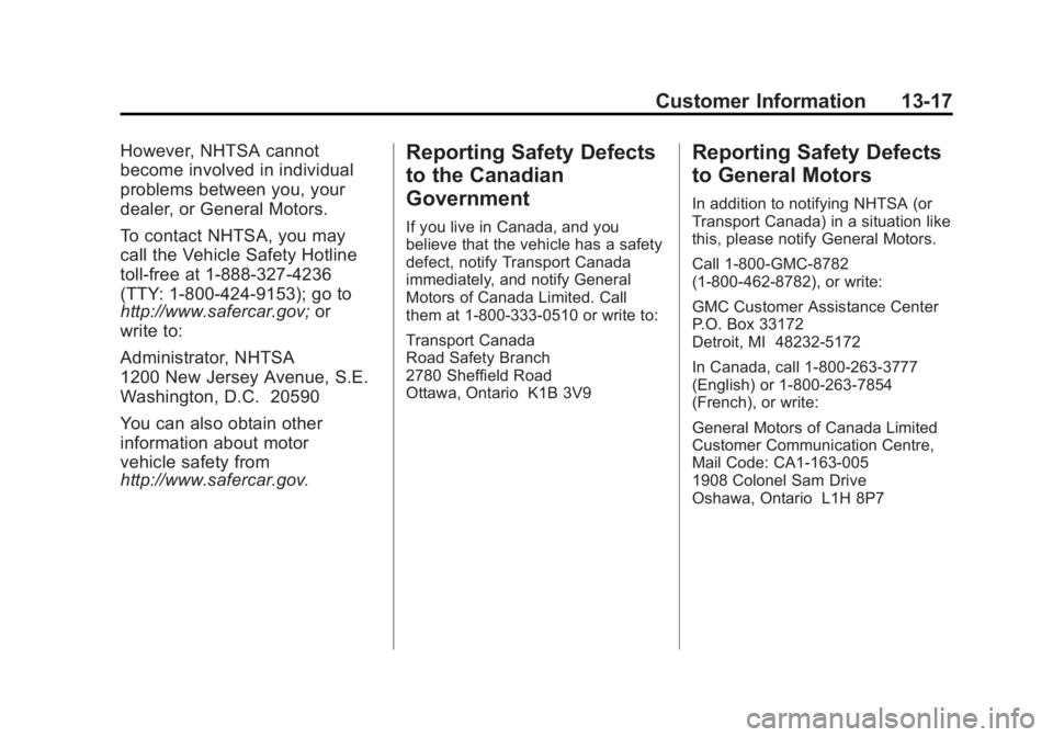 GMC ACADIA 2011 Owners Manual Black plate (17,1)GMC Acadia/Acadia Denali Owner Manual - 2011
Customer Information 13-17
However, NHTSA cannot
become involved in individual
problems between you, your
dealer, or General Motors.
To c GMC ACADIA 2011 Owners Manual Black plate (17,1)GMC Acadia/Acadia Denali Owner Manual - 2011
Customer Information 13-17
However, NHTSA cannot
become involved in individual
problems between you, your
dealer, or General Motors.
To c