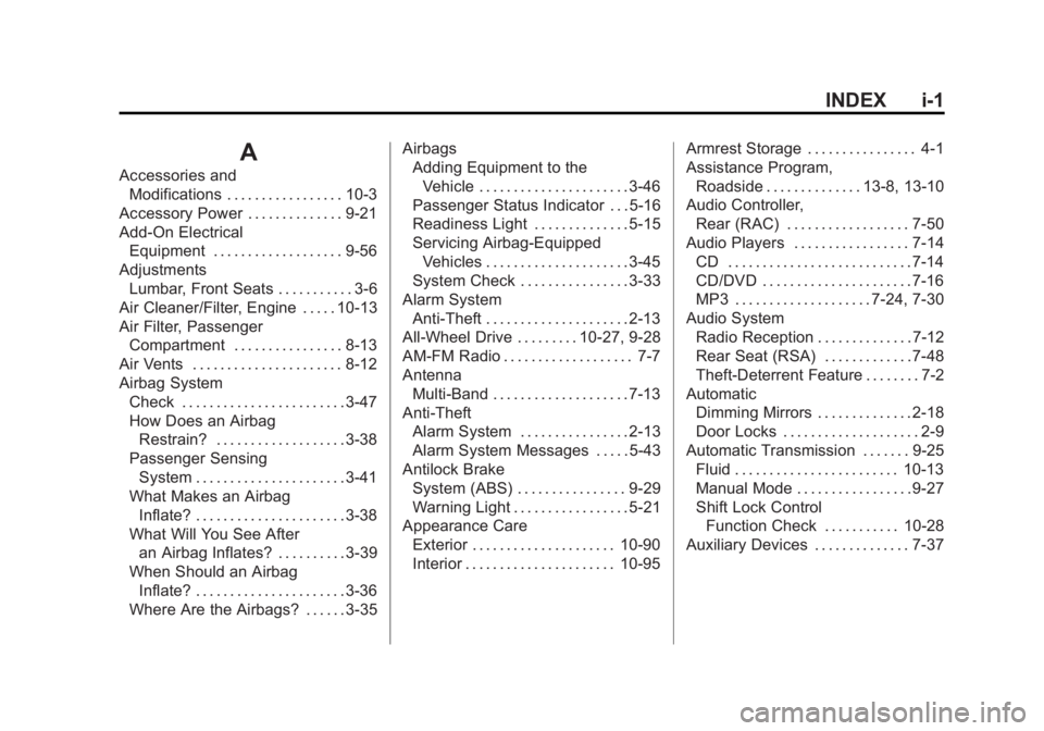 GMC ACADIA 2011 Owners Manual Black plate (1,1)GMC Acadia/Acadia Denali Owner Manual - 2011
INDEX i-1
A
Accessories andModifications . . . . . . . . . . . . . . . . . 10-3
Accessory Power . . . . . . . . . . . . . . 9-21
Add-On El GMC ACADIA 2011 Owners Manual Black plate (1,1)GMC Acadia/Acadia Denali Owner Manual - 2011
INDEX i-1
A
Accessories andModifications . . . . . . . . . . . . . . . . . 10-3
Accessory Power . . . . . . . . . . . . . . 9-21
Add-On El