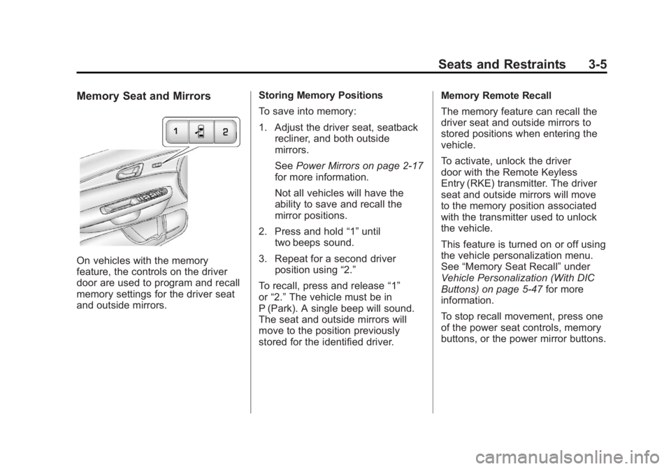 GMC ACADIA 2011 Repair Manual Black plate (5,1)GMC Acadia/Acadia Denali Owner Manual - 2011
Seats and Restraints 3-5
Memory Seat and Mirrors
On vehicles with the memory
feature, the controls on the driver
door are used to program GMC ACADIA 2011 Repair Manual Black plate (5,1)GMC Acadia/Acadia Denali Owner Manual - 2011
Seats and Restraints 3-5
Memory Seat and Mirrors
On vehicles with the memory
feature, the controls on the driver
door are used to program