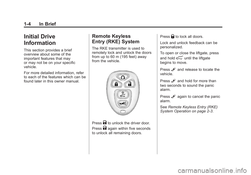 GMC ACADIA 2011 Owners Manual Black plate (4,1)GMC Acadia/Acadia Denali Owner Manual - 2011
1-4 In Brief
Initial Drive
Information
This section provides a brief
overview about some of the
important features that may
or may not be GMC ACADIA 2011 Owners Manual Black plate (4,1)GMC Acadia/Acadia Denali Owner Manual - 2011
1-4 In Brief
Initial Drive
Information
This section provides a brief
overview about some of the
important features that may
or may not be