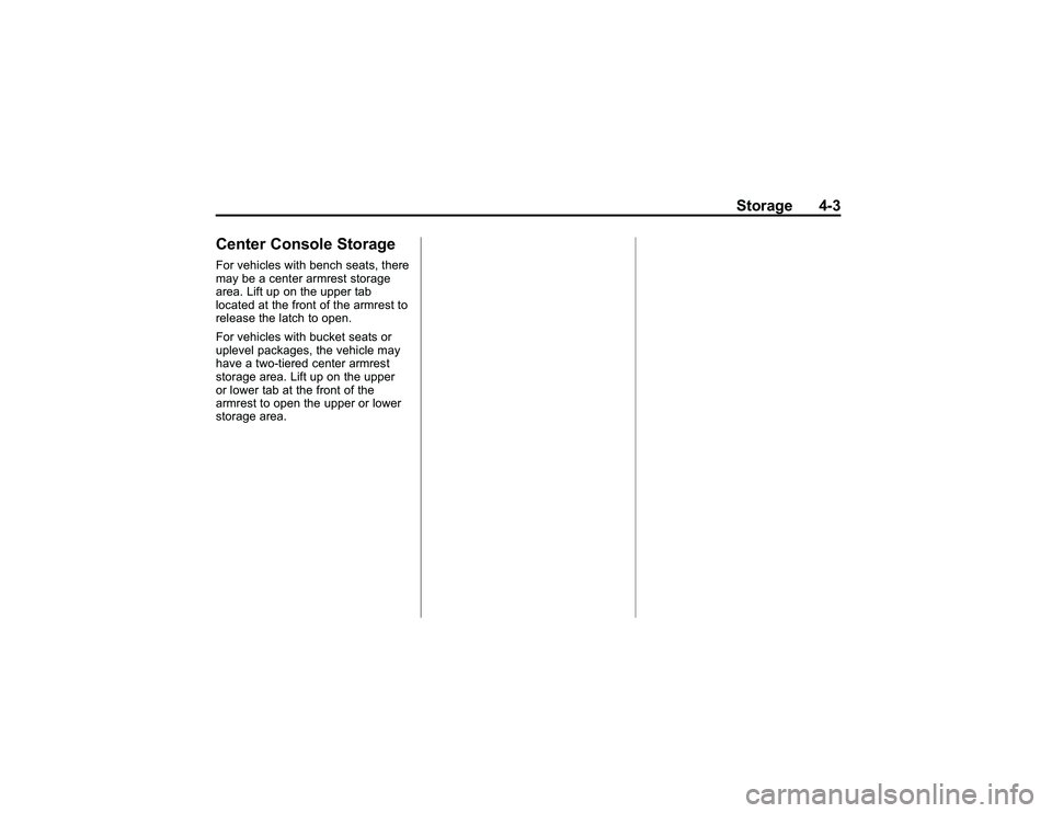GMC CANYON 2011 Owners Manual Bla ck pla te (3 ,1 )
G M C Can yon Owner M an ual - 2011
S to ra g e 4-3
C en te r C on so le Sto ra g eF or ve hic le s wit h ben ch se ats , th e re
m ay be ace n te r arm re st sto ra ge
a re a. L GMC CANYON 2011 Owners Manual Bla ck pla te (3 ,1 )
G M C Can yon Owner M an ual - 2011
S to ra g e 4-3
C en te r C on so le Sto ra g eF or ve hic le s wit h ben ch se ats , th e re
m ay be ace n te r arm re st sto ra ge
a re a. L