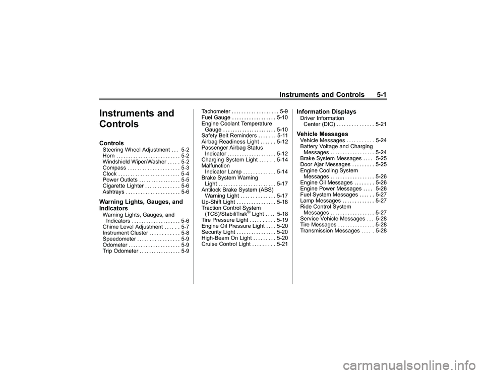 GMC CANYON 2011 Owners Manual Bla ck pla te (1 ,1 )
G M C Can yon Owner M an ual - 2011
In str u m en ts an d Contr o ls 5-1
In str u m en ts an d
C ontr o lsC on tr o lsS te erin g W he elA dju stm ent ... 5-2
H orn ... . . . .. GMC CANYON 2011 Owners Manual Bla ck pla te (1 ,1 )
G M C Can yon Owner M an ual - 2011
In str u m en ts an d Contr o ls 5-1
In str u m en ts an d
C ontr o lsC on tr o lsS te erin g W he elA dju stm ent ... 5-2
H orn ... . . . ..